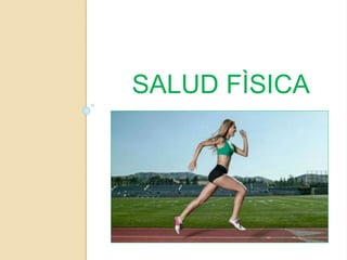 SALUD FÌSICA
 