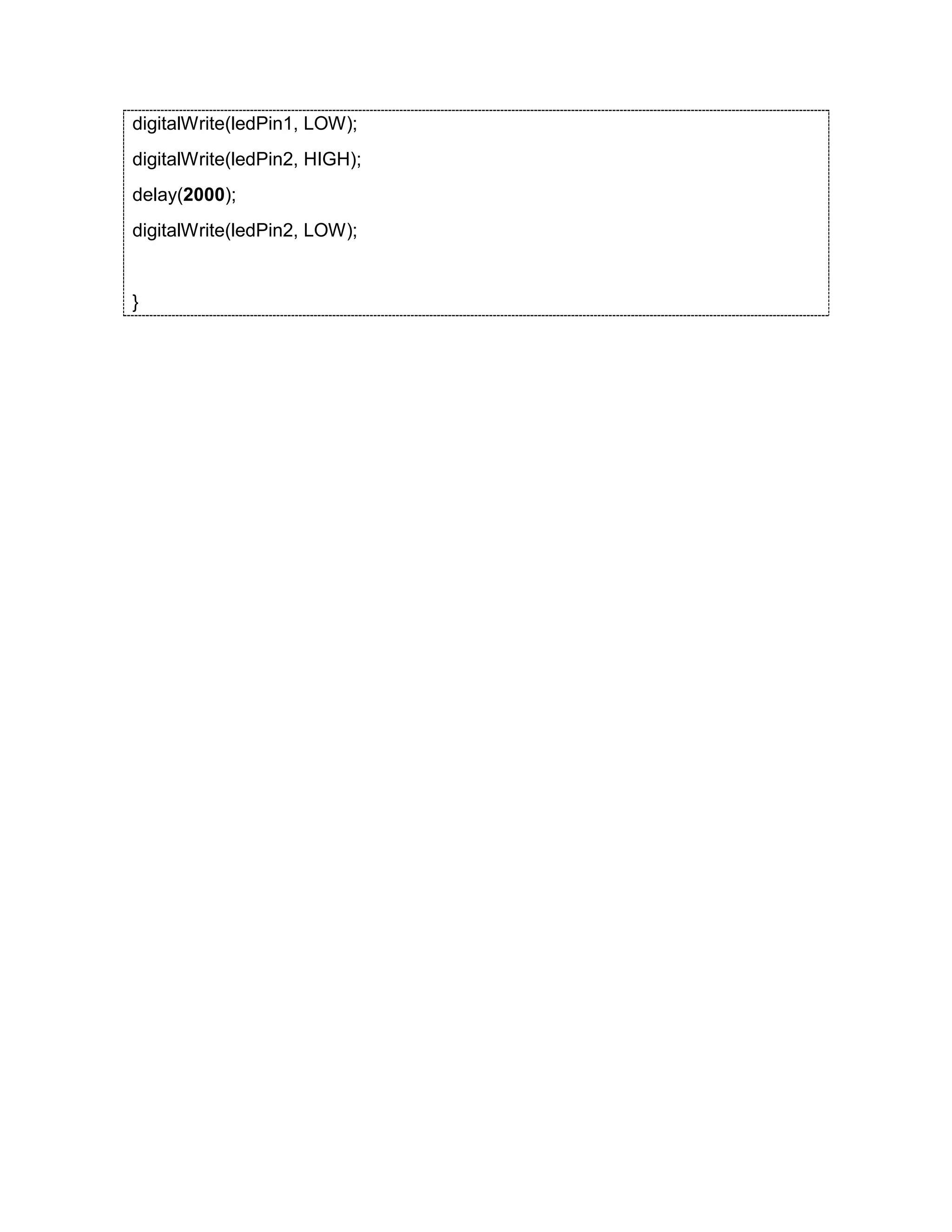 digitalWrite(ledPin1, LOW); digitalWrite(ledPin2, HIGH); delay(2000); digitalWrite(ledPin2, LOW); } 
