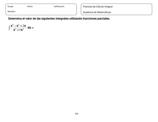 102
Grupo: Fecha: Calificación:
Nombre:
Prácticas de Cálculo Integral
Academia de Matemáticas
 