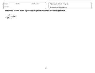 103
Grupo: Fecha: Calificación:
Nombre:
Prácticas de Cálculo Integral
Academia de Matemáticas
 