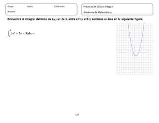 124
Grupo: Fecha: Calificación:
Nombre:
Prácticas de Cálculo Integral
Academia de Matemáticas
 