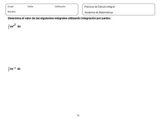 70
Grupo: Fecha: Calificación:
Nombre:
Prácticas de Cálculo Integral
Academia de Matemáticas
 