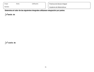 73
Grupo: Fecha: Calificación:
Nombre:
Prácticas de Cálculo Integral
Academia de Matemáticas
 