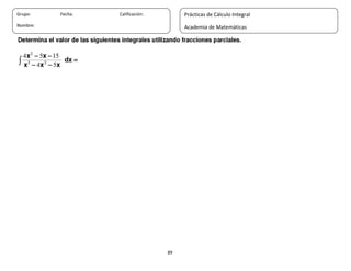 89
Grupo: Fecha: Calificación:
Nombre:
Prácticas de Cálculo Integral
Academia de Matemáticas
 