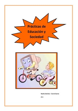Prácticas de
Educación y
 Sociedad




        Noelia Sánchez – Corral García

        2º C
 
