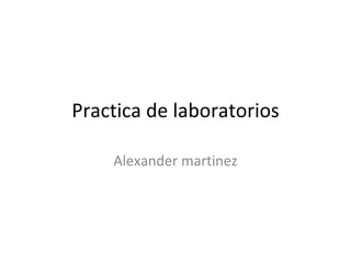 Practica de laboratorios Alexander martinez 