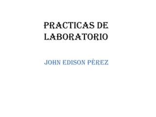 Practicas de laboratorio John Edison Pérez  
