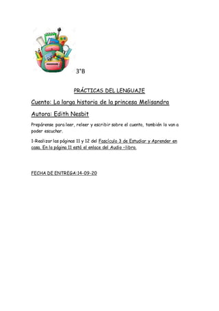 3°B
PRÁCTICAS DEL LENGUAJE
Cuento: La larga historia de la princesa Melisandra
Autora: Edith Nesbit
Prepárense para leer, ...
