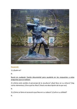 Respondé:
1) ¿Quién es?
R:
Buscá en cualquier fuente documental para ayudarte en las respuestas a estas
preguntas que se r...
