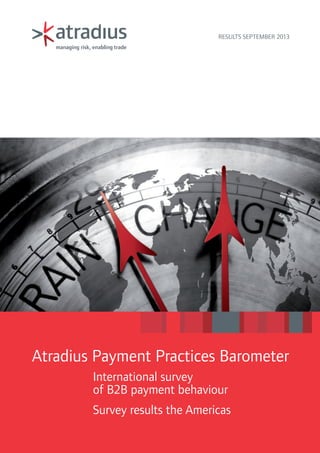 Results september 2013

Atradius Payment Practices Barometer
International survey
of B2B payment behaviour
Survey results the Americas

 
