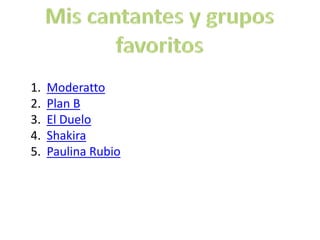 1.   Moderatto
2.   Plan B
3.   El Duelo
4.   Shakira
5.   Paulina Rubio
 