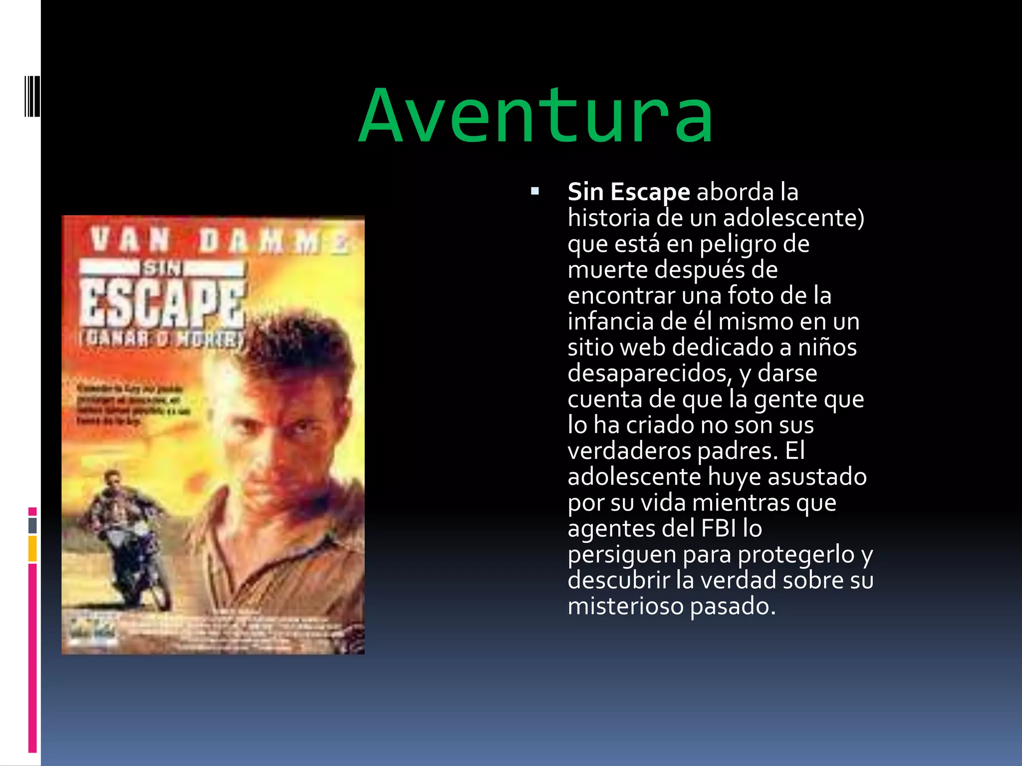 Aventura
      Sin Escape aborda la
       historia de un adolescente)
       que está en peligro de
       muerte después de
       encontrar una foto de la
       infancia de él mismo en un
       sitio web dedicado a niños
       desaparecidos, y darse
       cuenta de que la gente que
       lo ha criado no son sus
       verdaderos padres. El
       adolescente huye asustado
       por su vida mientras que
       agentes del FBI lo
       persiguen para protegerlo y
       descubrir la verdad sobre su
       misterioso pasado.
 