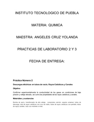 INSTITUTO TECNOLOGICO DE PUEBLA 
MATERIA: QUIMICA 
MAESTRA: ANGELES CRUZ YOLANDA 
PRACTICAS DE LABORATORIO 2 Y 3 
FECHA DE...