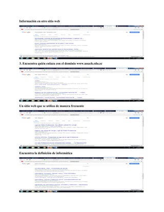 Información en otro sitio web
3. Encuentra quién enlaza con el dominio www.unach.edu.ec
Un sitio web que se utiliza de manera frecuente
Encuentra la definición de informática
 