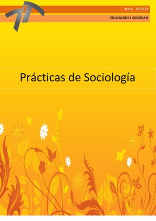 Prácticas de Sociología
UCLM - 2012/13
EDUCACIÓN Y SOCIEDAD
 