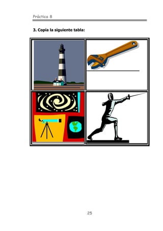 Práctica 8


      3. Copia la siguiente tabla:

ooo




                                     25
 