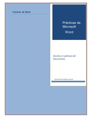 Practicas de Word
Prácticas de
Microsoft
Word
[Escriba el subtítulo del
documento]
FatimaPatriciaBaas Caamal
 