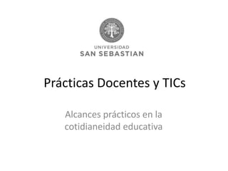 Prácticas Docentes y TICs Alcances prácticos en la cotidianeidad educativa 