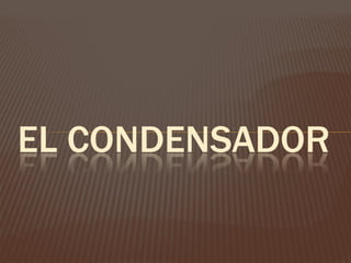 EL CONDENSADOR
 