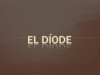 EL DÍODE
 