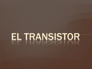 EL TRANSISTOR
 