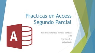 Practicas en Access
Segundo Parcial
Axel Michell Ventura Almeida Montaño
2°H
Ejercicio 1-9
Actualizado
 