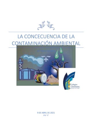LA CONCECUENCIA DE LA
CONTAMINACIÓN AMBIENTAL
Axl Villena Caballero
9 DE ABRIL DE 2021
5TO “C”
 