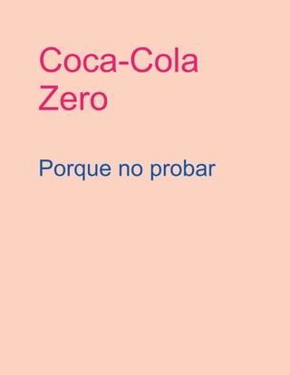 Coca-Cola
Zero
Porque no probar
 
