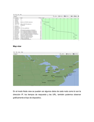 Map view
En el modo Node view se pueden ver algunos datos de cada nodo como lo son la
dirección IP, los tiempos de respuesta y las URL, también podemos observar
gráficamente el tipo de dispositivo.
 