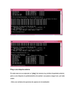 Ping a una máquina externa
En este caso se va a ejecutar un “ping” de manera muy similar al apartado anterior,
pero a una máquina no perteneciente a la subred. Los pasos a seguir son, por este
orden:
• Abra una ventana de opciones de captura en el analizador.
 
