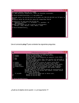 Use el comando ping /? para contestar las siguientes preguntas:
¿Cuál es el objetivo de la opción –n y el argumento 1?
 