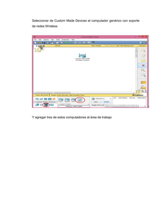 Seleccionar de Custom Made Devices el computador genérico con soporte
de redes Wireless
Y agregar tres de estos computadores al área de trabajo
 