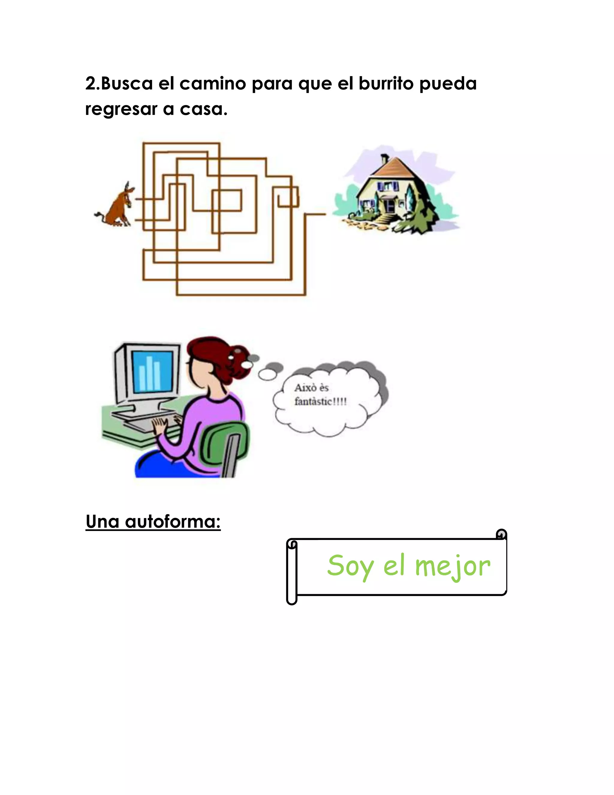 2.Busca el camino para que el burrito pueda
regresar a casa.




Una autoforma:

                          Soy el mejor
 