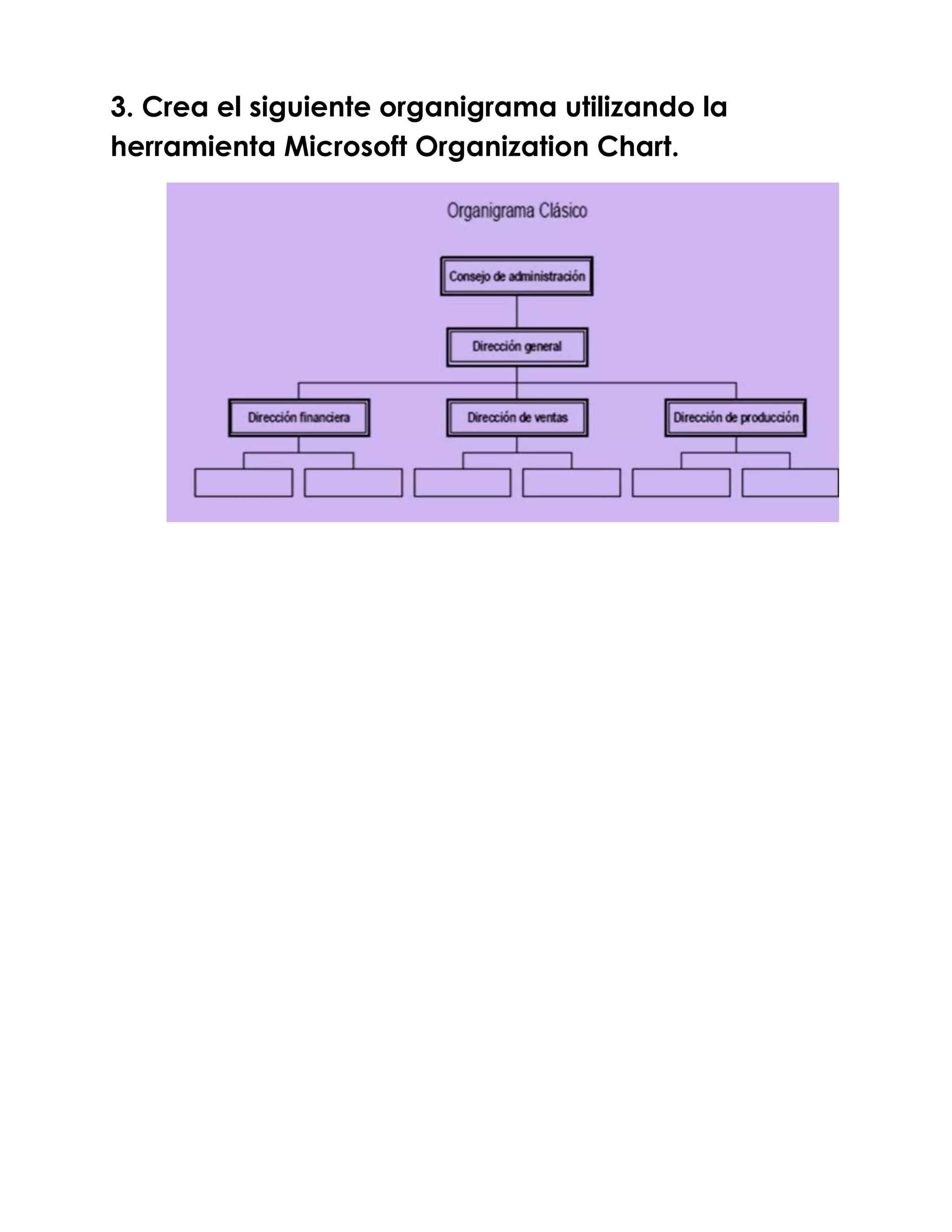 3. Crea el siguiente organigrama utilizando la
herramienta Microsoft Organization Chart.
 