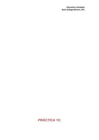 Educación y Sociedad.
               Rocío Gallego Moreno, 2ºA.




PRÁCTICA 1C.
 