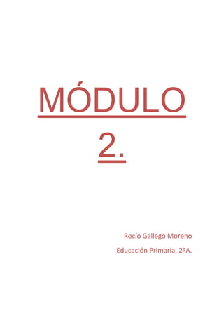 MÓDULO
  2.

     Rocío Gallego Moreno
   Educación Primaria, 2ºA.
 