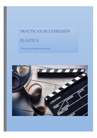 PRÁCTICAS DE EXPRESIÓN
PLÁSTICA
Cultura y pedagogía audiovisual
 