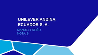 UNILEVER ANDINA
ECUADOR S. A.
MANUEL PATIÑO
NOTA: 9
 