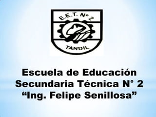 Escuela de Educación
Secundaria Técnica N° 2
“Ing. Felipe Senillosa”
 