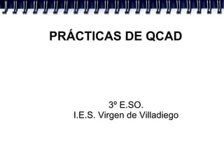 PRÁCTICAS DE QCAD (I) 3º E.SO. I.E.S. Virgen de Villadiego