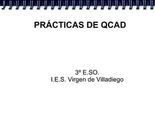 PRÁCTICAS DE QCAD (I) 3º E.SO. I.E.S. Virgen de Villadiego 