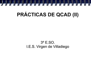 PRÁCTICAS DE QCAD (II) 3º E.SO. I.E.S. Virgen de Villadiego 