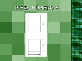 PIEZA NÚMERO 6