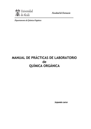 Facultad de Farmacia


 Departamento de Química Orgánica




MANUAL DE PRÁCTICAS DE LABORATORIO
                de
        QUÍMICA ORGÁNICA




                                      Segundo curso
 