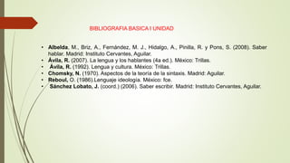 BIBLIOGRAFIA BASICA I UNIDAD
• Albelda, M., Briz, A., Fernández, M. J., Hidalgo, A., Pinilla, R. y Pons, S. (2008). Saber
...