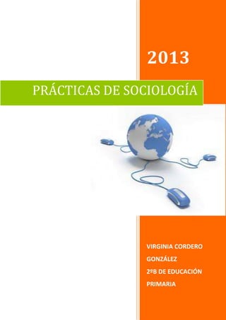 2013
VIRGINIA CORDERO
GONZÁLEZ
2ºB DE EDUCACIÓN
PRIMARIA
PRÁCTICAS DE SOCIOLOGÍA
 