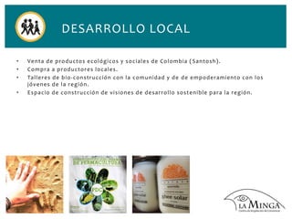 DESARROLLO LOCAL
• Venta de productos ecológicos y sociales de Colombia ( Santosh).
• Compra a productores locales.
• Tall...