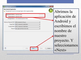 Abrimos la
aplicación de
Android y
escribimos el
nombre de
nuestro
proyecto. Y
seleccionamos
«Next»