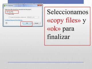 Seleccionamos
«copy files» y
«ok» para
finalizar