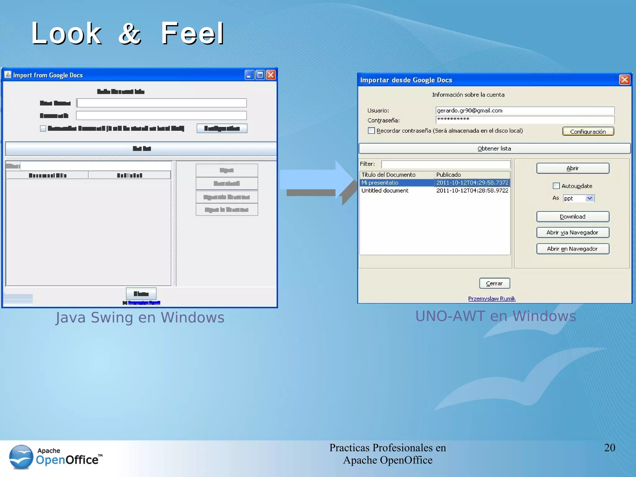 Look & Feel




 Java Swing en Windows                      UNO-AWT en Windows




                         Practicas Profesionales en              20
                            Apache OpenOffice
 